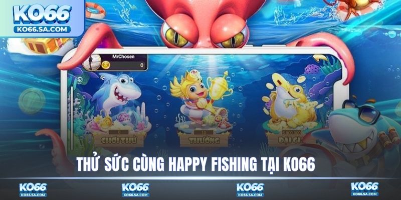 Thử sức cùng Happy Fishing tại KO66