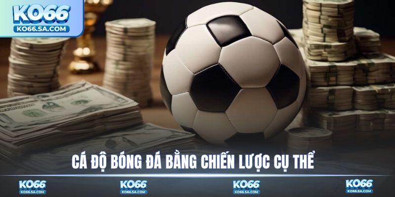 Cách cá độ bóng đá không thua bằng chiến lược cụ thể