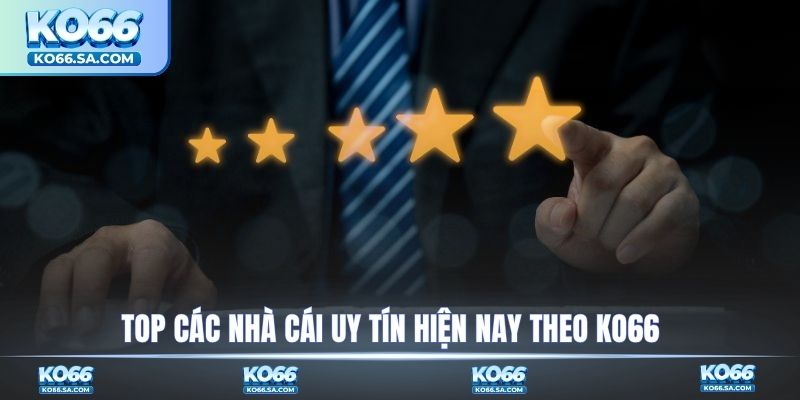 Top các nhà cái uy tín hiện nay theo KO66